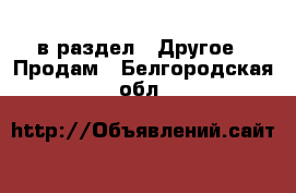  в раздел : Другое » Продам . Белгородская обл.